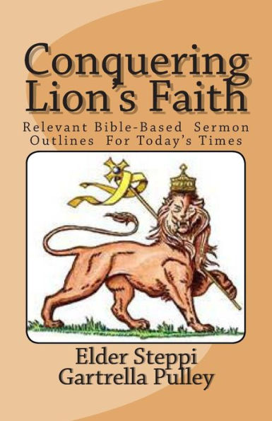 Conquering Lion's Faith: Relevant Bible-Based Sermon Outlines For Today's Times