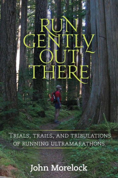 Run Gently Out There: Trials, trails, and tribulations of running ultramarathons