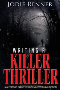 Title: Writing a Killer Thriller: - An Editor's Guide to Writing Compelling Fiction, Author: Jodie Renner