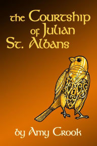 Title: The Courtship of Julian St. Albans, Author: Amy Crook