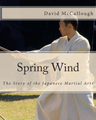 Title: Spring Wind: The Story of the Japanese Martial Arts, Author: David McCullough Martial arts