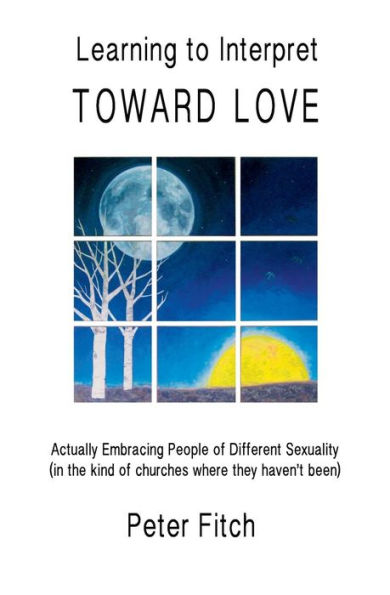 Learning to Interpret Toward Love: Actually Embracing People of Different Sexuality (in the kinds of churches where they haven't been)