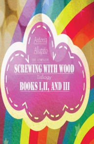 Title: Screwing With Wood Trilogy, Author: Antonia Allupato