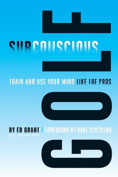 Subconscious Golf: Train and use your mind like the pros