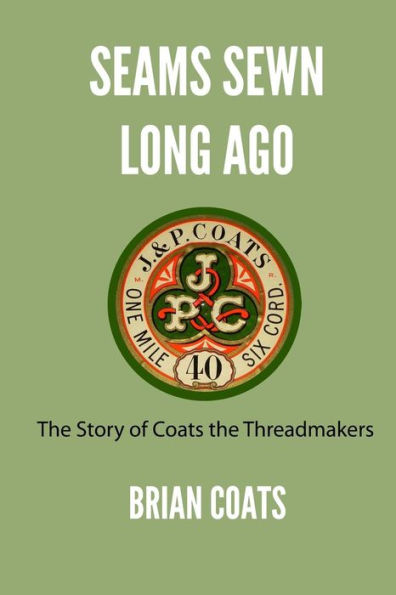 Seams Sewn Long Ago: The Story of Coats the Threadmakers