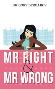 Title: Mr Right and Mr Wrong (a romantic comedy), Author: Grigory Ryzhakov