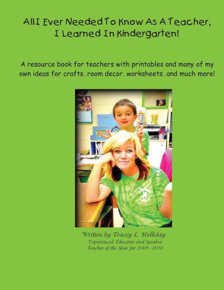 All I Ever Needed To Know As A Teacher, I Learned In Kindergarten: A resource book for teachers with printables and many of my own ideas for crafts, room decor, worksheets, and much more!