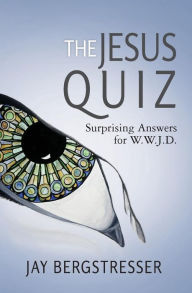 Title: The Jesus Quiz: Surprising Answers for W.W.J.D., Author: Jay Bergstresser
