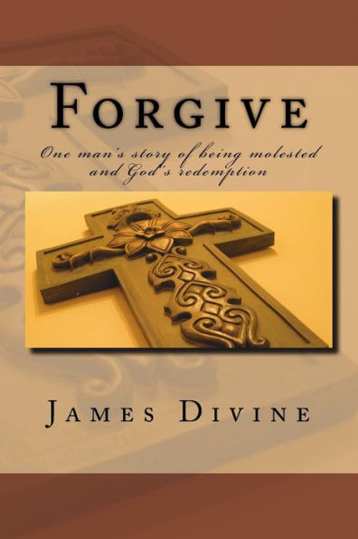 Forgive: One man's story of being molested and God's redemption