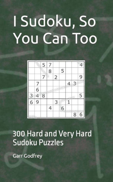 I Sudoku, So You Can Too: 300 Hard and Very Hard Sudoku Puzzles