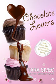 Title: Chocolate Lovers: Sweet Stories About Love, Friendship, and Inappropriate Behavior, Author: Tara Sivec