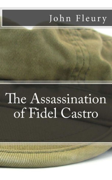 The Assassination of Fidel Castro: The Secret History of Assassination Attempts On Fidel Castro