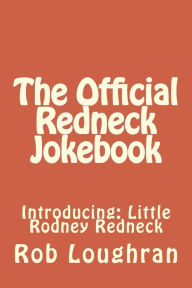 Title: The Official Redneck Jokebook: Introducing: Little Rodney Redneck, Author: Rob Loughran