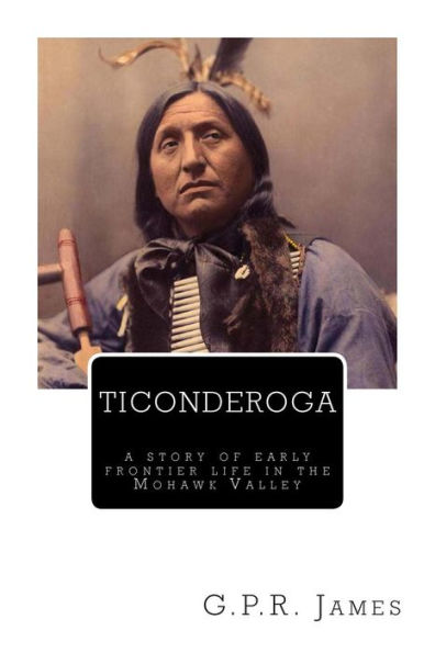 Ticonderoga: A Story of Early Frontier Life the Mohawk Valley