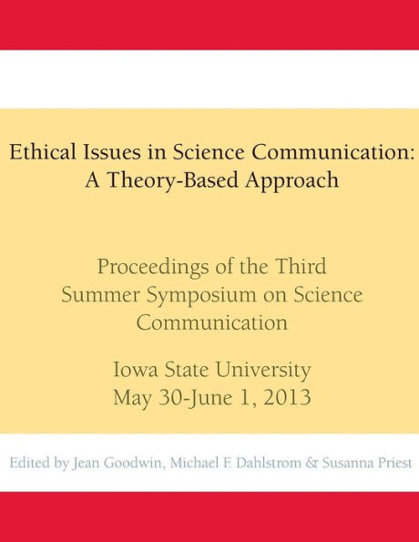 Ethical Issues in Science Communication: A Theory-Based Approach: Proceedings of the Third Summer Symposium on Science Communication, Iowa State University, May 30-June 1, 2013