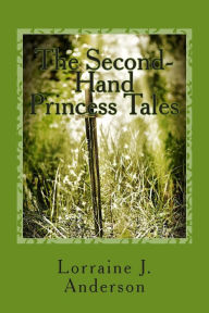 Title: The Second-Hand Princess Tales, Author: Lorraine J. Anderson