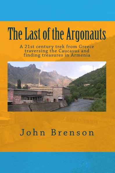 The Last of the Argonauts: A 21st century trek from Greece traversing the Caucasus and finding treasures in Armenia