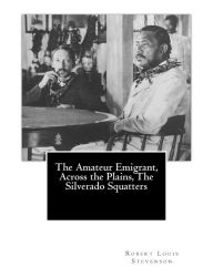 Title: The Amateur Emigrant, Across the Plains, The Silverado Squatters, Author: Robert Louis Stevenson