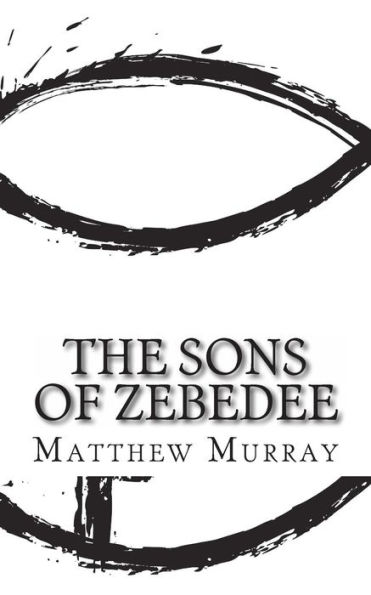 the Sons of Zebedee: A Biography Apostle James and John