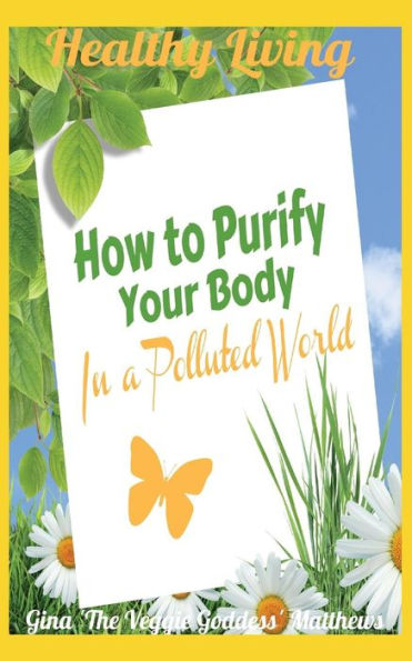 Healthy Living: How to Purify Your Body in a Polluted World: Healthy Living Book