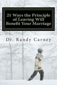 Title: 21 Ways the Principle of Leaving Will Benefit Your Marriage, Author: Randy Carney