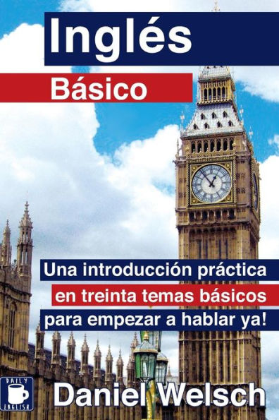 InglÃ¯Â¿Â½s BÃ¯Â¿Â½sico: Una introducciÃ¯Â¿Â½n prÃ¯Â¿Â½ctica en treinta temas bÃ¯Â¿Â½sicos para empezar a hablar ya!