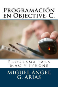 Title: Programación en Objective-C. Programa para MAC y iPhone, Author: Miguel Angel G Arias