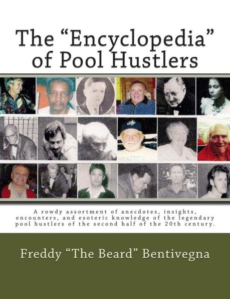 The "Encyclopedia" of Pool Hustlers: A rowdy assortment of anecdotes, insights, encounters, and esoteric knowledge of the legendary pool hustlers of the second half of the 20th century.