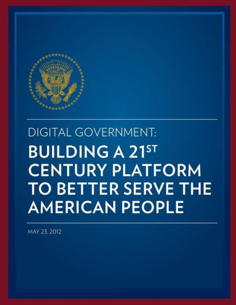 Digital Government: Building a 21st Century Platform to Better Serve the American People
