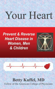 Title: Your Heart: Prevent & Reverse Heart Disease in Women, Men & Children, Author: Betty Kuffel MD