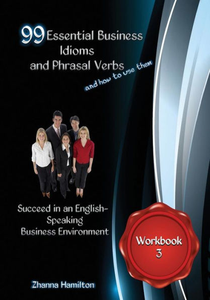 99 Essential Business Idioms and Phrasal Verbs: Workbook 3