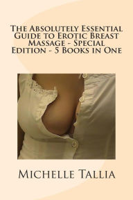 Title: The Absolutely Essential Guide to Erotic Breast Massage - Special Edition - 5 Books in One, Author: Michelle Tallia