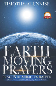 Title: Earth-Moving Prayers: Pray Until Miracle Happens, Author: Timothy Atunnise