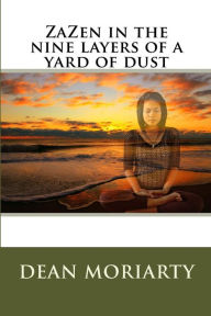 Title: ZaZen in the nine layers of a yard of dust, Author: Dean Moriarty