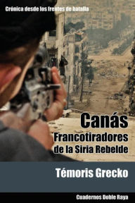 Title: Canás: Francotiradores de la Siria rebelde, Author: Temoris Grecko