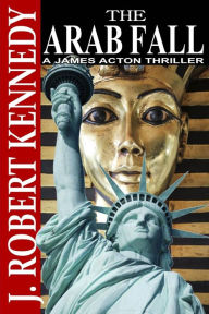 Title: The Arab Fall: A James Acton Thriller Book #6, Author: J Robert Kennedy