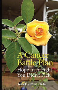 Title: A Cancer Battle Plan: Hope in a Fight You Didn't Pick, Author: Joan L Exline Ph D
