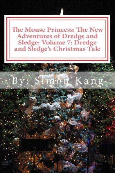 The Mouse Princess: The New Adventures of Dredge and Sledge: Volume 7: Dredge and Sledge's Christmas Tale: This Christmas, two mice are willing to prove that they have the Ultimate Christmas Spirit.