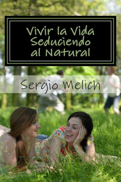 Vivir la Vida: Seduciendo al Natural: Aproximaciï¿½n a la mejora efectiva de la afectividad y las relaciones personales.