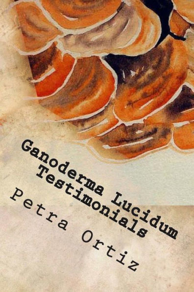 Ganoderma Lucidum Testimonials, A Journal: Personal Testimonies