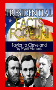 Title: Presidential Facts for Fun! Taylor to Cleveland, Author: Wyatt Michaels