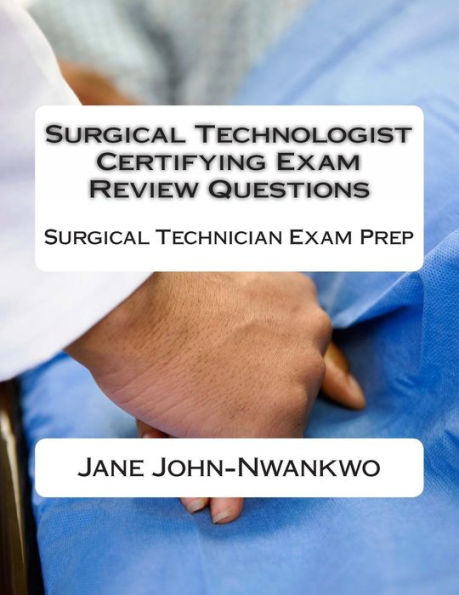 Surgical Technologist Certifying Exam Review Questions: Surgical Technician Exam Prep
