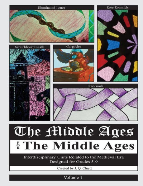 The Middle Ages for the Middle Ages: Volume 1: Interdisciplinary Units Related to the Medieval Era Designed For Grades 5-9