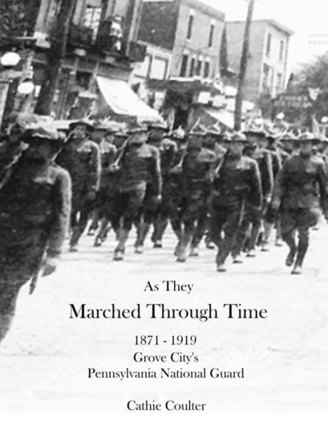As They Marched Through Time: 1871-1919 Grove City's Pennsylvania National Guard