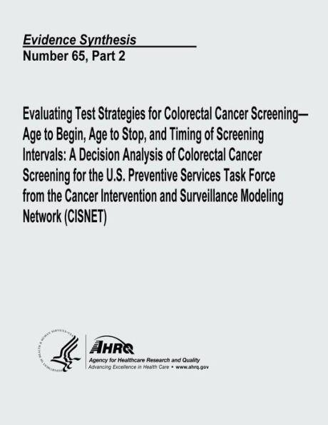 Evaluating Test Strategies for Colorectal Cancer Screening - Age to Begin, Age to Stop, and Timing of Screening Intervals: A Decision Analysis of Colorectal Cancer Screening for the U.S. Preventive Services Task Force from the Cancer Intervention and Surv