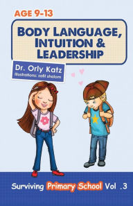 Title: Body Language, Intuition & Leadership!: Surviving Primary School, Author: Orly Katz