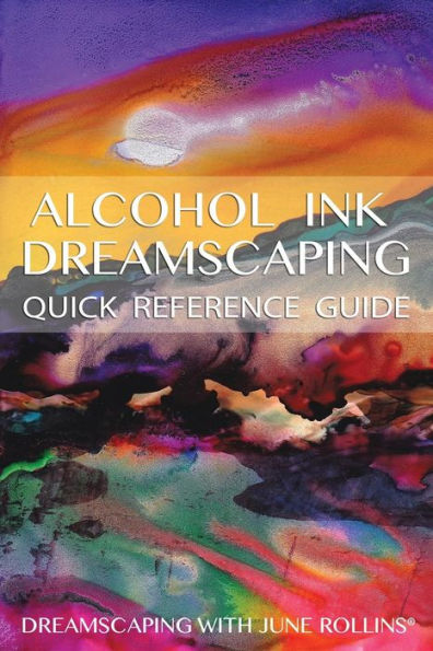 Alcohol Ink Dreamscaping Quick Reference Guide: Relaxing, intuitive art-making for all levels