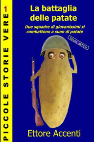 Title: La battaglia delle patate - Color Edition: Due squadre di giovanissimi si combattono a suon di patate, Author: Eva Accenti