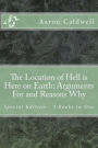 The Location of Hell is Here on Earth: Arguments For and Reasons Why - Special Edition - 3 Books in One