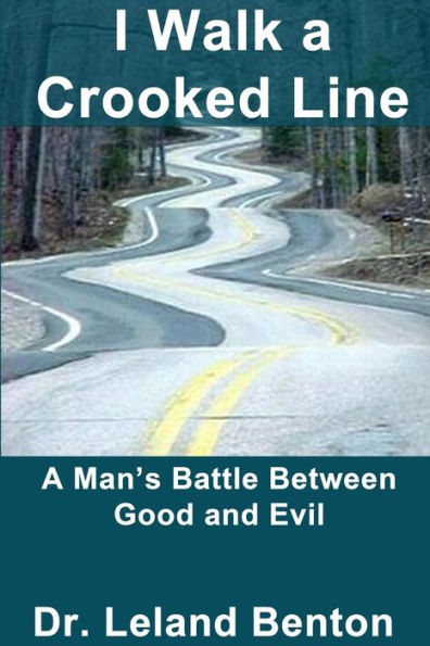 I Walk a Crooked Line: A Man's Battle Between Good and Evil